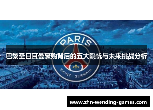 巴黎圣日耳曼豪购背后的五大隐忧与未来挑战分析
