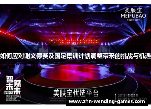 如何应对谢文停赛及国足集训计划调整带来的挑战与机遇