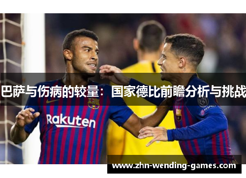 巴萨与伤病的较量：国家德比前瞻分析与挑战