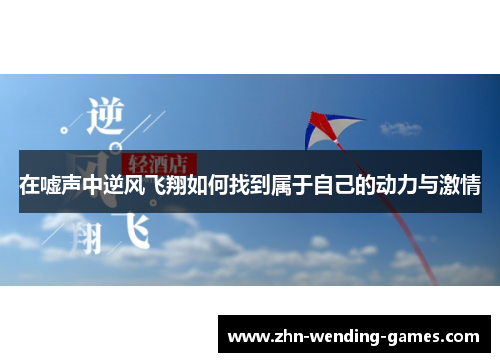 在嘘声中逆风飞翔如何找到属于自己的动力与激情