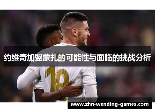 约维奇加盟蒙扎的可能性与面临的挑战分析