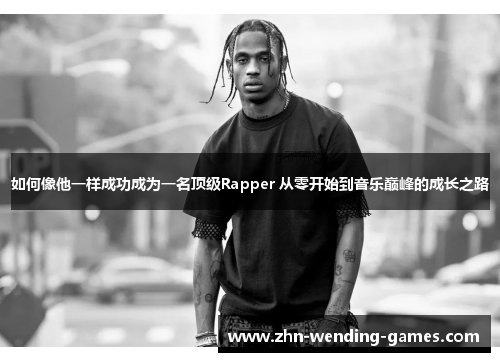 如何像他一样成功成为一名顶级Rapper 从零开始到音乐巅峰的成长之路