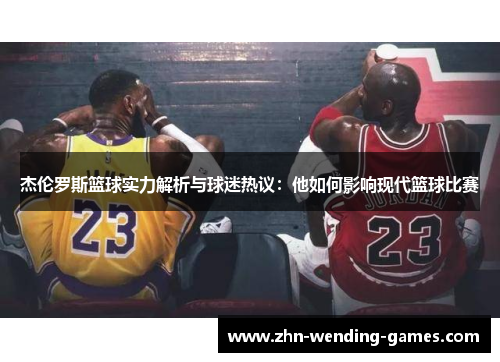 杰伦罗斯篮球实力解析与球迷热议：他如何影响现代篮球比赛