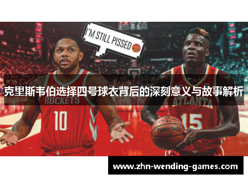 克里斯韦伯选择四号球衣背后的深刻意义与故事解析