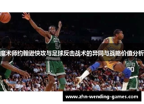 魔术师约翰逊快攻与足球反击战术的异同与战略价值分析