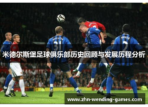 米德尔斯堡足球俱乐部历史回顾与发展历程分析