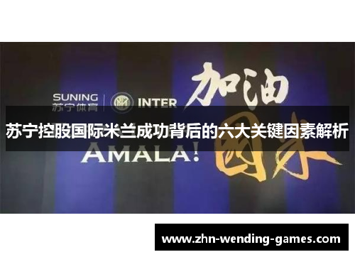 苏宁控股国际米兰成功背后的六大关键因素解析 苏宁控股国际米兰成功背后的六大关键因素解析