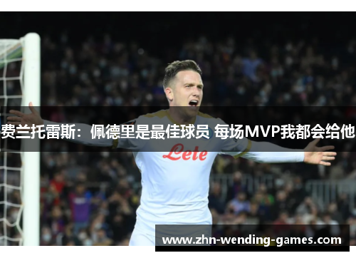 费兰托雷斯:佩德里是最佳球员 每场MVP我都会给他 费兰托雷斯:佩德里是最佳球员 每场MVP我都会给他
