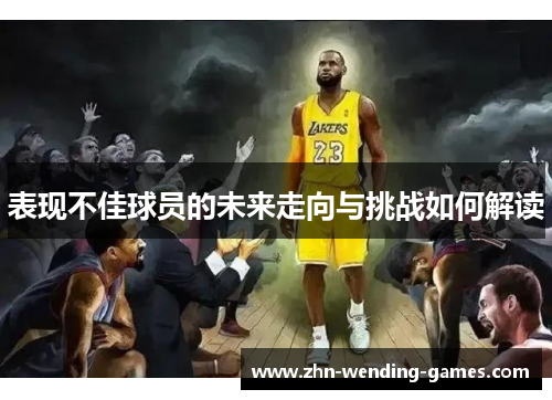 表现不佳球员的未来走向与挑战如何解读