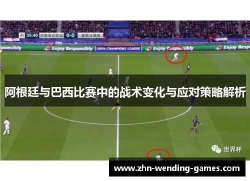 阿根廷与巴西比赛中的战术变化与应对策略解析