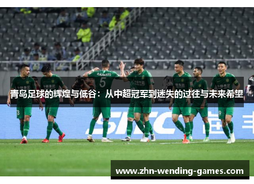 青岛足球的辉煌与低谷：从中超冠军到迷失的过往与未来希望