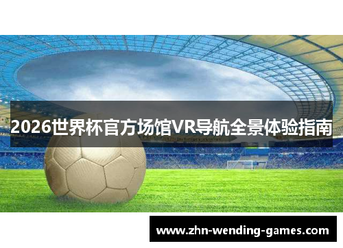 2026世界杯官方场馆VR导航全景体验指南